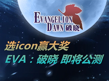 选图标赢百元礼品 《EVA-破晓》即将公测